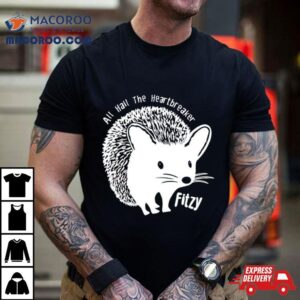 All Hail The Heartbreaker Fitzy Shirt