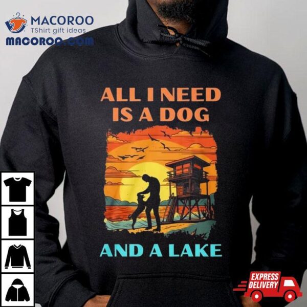 All I Need Is A Dog And A Lake Vintage Shirt