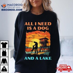 All I Need Is A Dog And A Lake Vintage Shirt