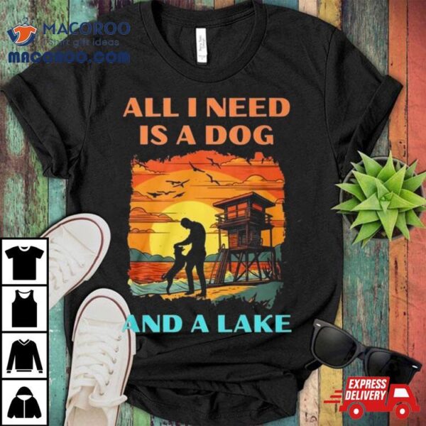 All I Need Is A Dog And A Lake Vintage Shirt