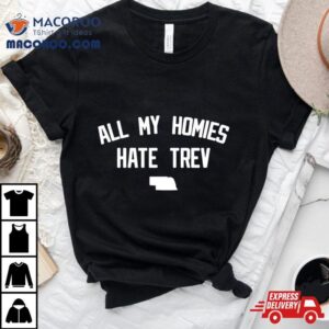 All My Homies Hate Trev Shirt
