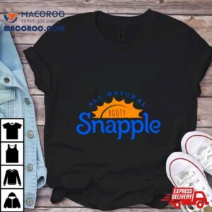 All Natural Bootysnapple Shirt