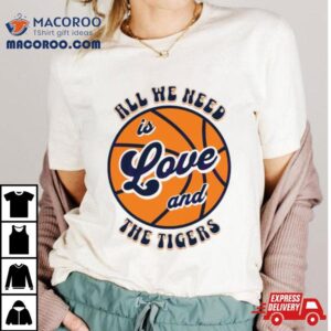 All We Need Is Love And The Tigers Basketball Tshirt