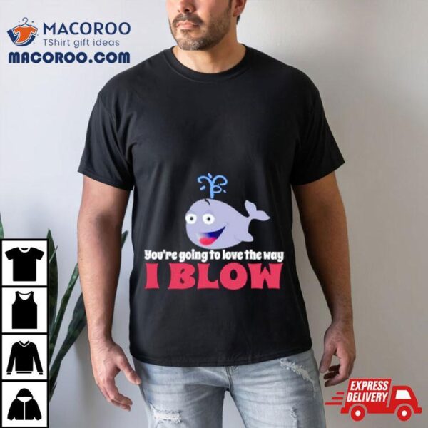 Allyson Wonderland You’re Going To Love The Way I Blow Shirt