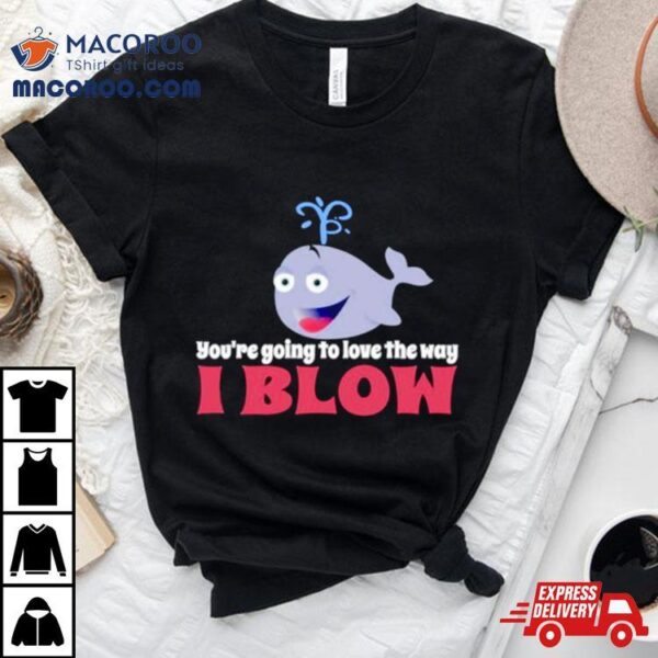 Allyson Wonderland You’re Going To Love The Way I Blow Shirt