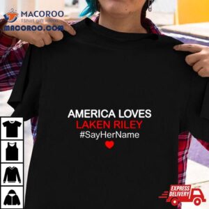 America Love Laken Riley Say Her Name Shirt