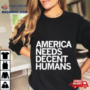 America Needs Decent Humans Shirt