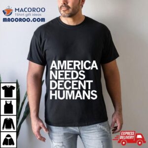 America Needs Decent Humans Shirt