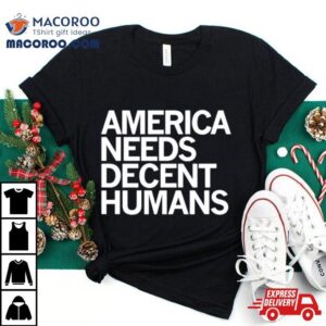America Needs Decent Humans Tshirt