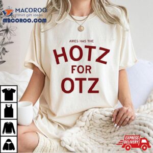 Ames Has The Hotz For Otz Tshirt