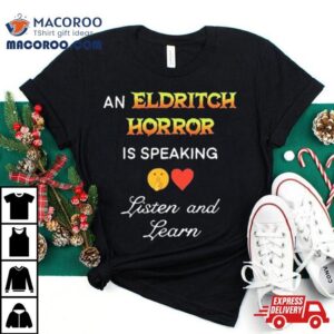 An Eldritch Horror Is Speaking Listen And Learn Tshirt