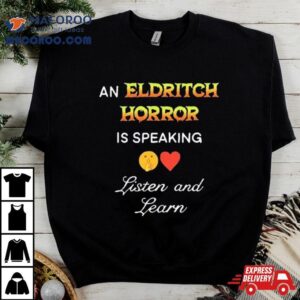 An Eldritch Horror Is Speaking Listen And Learn Tshirt