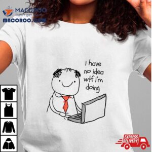 Anastasia I Have No Idea Wtf I’m Doing Shirt