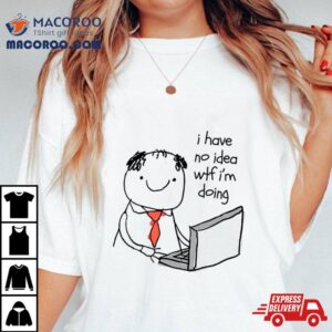 Anastasia I Have No Idea Wtf I’m Doing Shirt