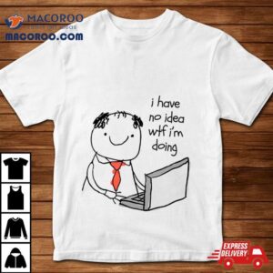 Anastasia I Have No Idea Wtf I M Doing Tshirt