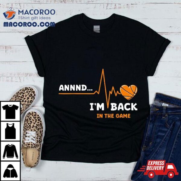 And I’m Back Heart Attack Shirt Funny Heartbeat Basketball