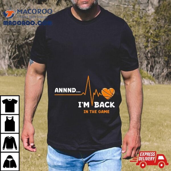 And I’m Back Heart Attack Shirt Funny Heartbeat Basketball