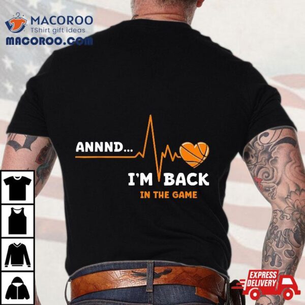 And I’m Back Heart Attack Shirt Funny Heartbeat Basketball