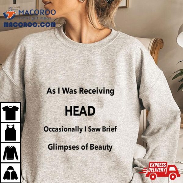 As I Was Receiving Head Occasionally I Saw Brief Glimpses Of Beauty Shirt