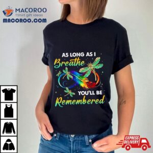 As Long As I Breathe You Ll Be Remembered Colorful Dragonfly Memory Tshirt