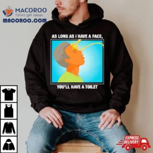 As Long As I Have A Face You’ll Have A Toileshirt