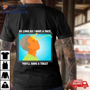As Long As I Have A Face You Ll Have A Toile Tshirt
