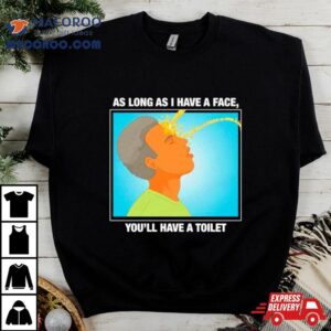 As Long As I Have A Face You Ll Have A Toile Tshirt