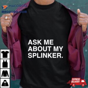 Ask Me About My Splinkler Tshirt