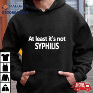 At Least It’s Not Syphilis Shirt