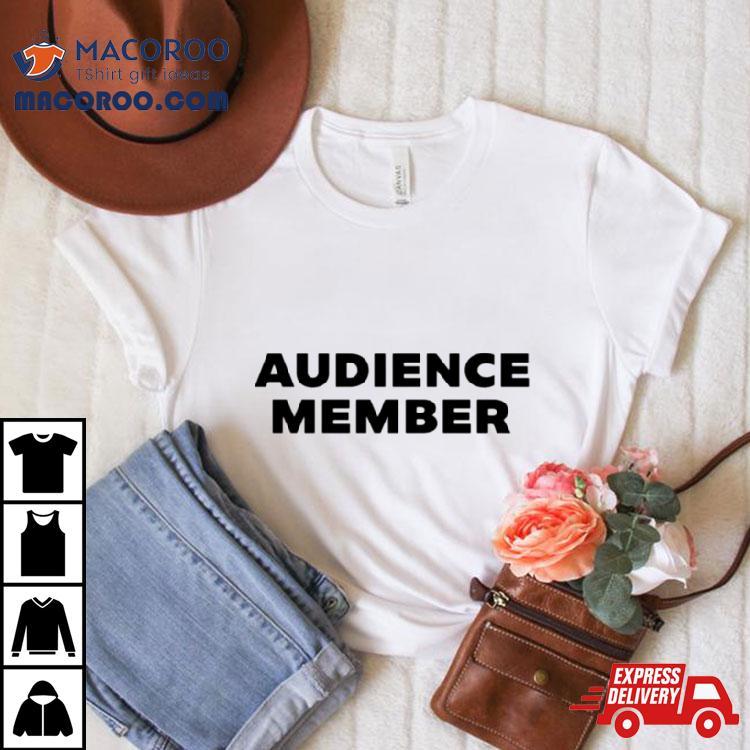 Audience Member Shirt Audience Member Shirt