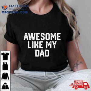 Awesome Like My Dad Father Funny Shirt From Son Daughter