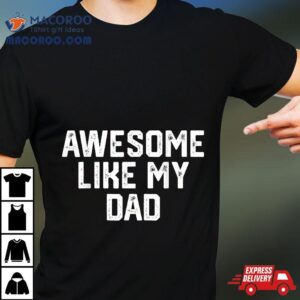 Awesome Like My Dad Father Funny From Son Daughter Tshirt