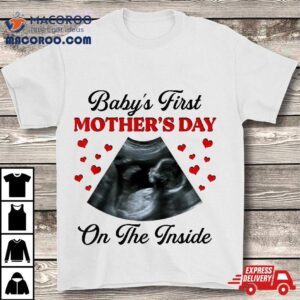 Baby S First Mother S Day On The Inside Ultrasonography Baby Tshirt