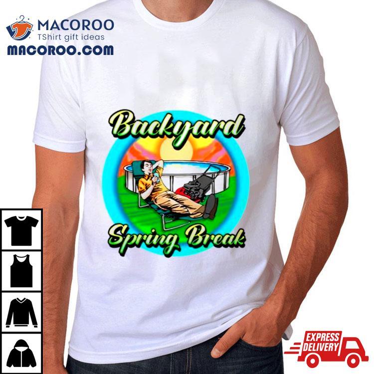 Backyard Spring Break Shirt Backyard Spring Break Shirt