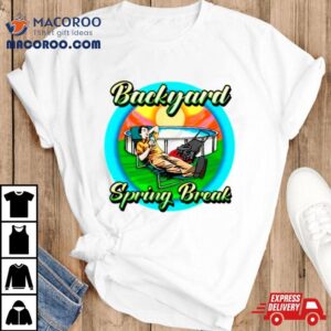 Backyard Spring Break Shirt 2 Backyard Spring Break Tshirt