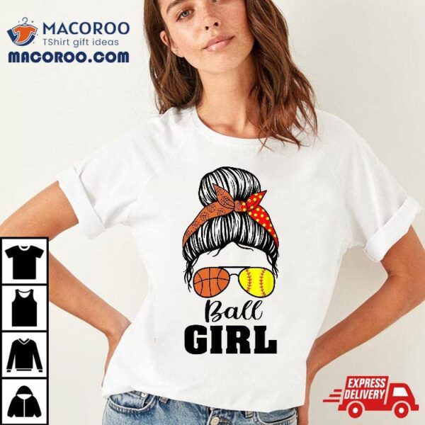 Ball Girl Messy Bun Funny Softball Basketball Shirt