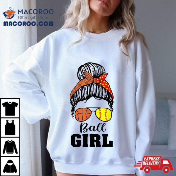 Ball Girl Messy Bun Funny Softball Basketball Shirt