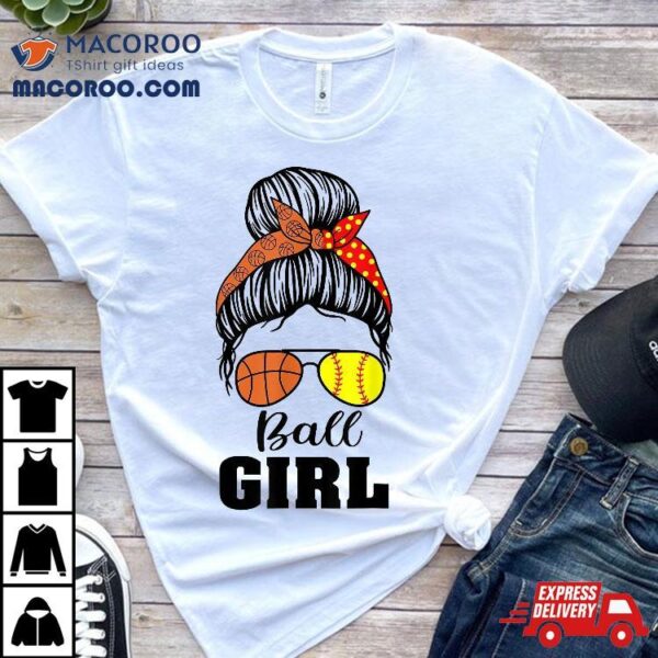 Ball Girl Messy Bun Funny Softball Basketball Shirt