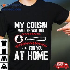 Baseball Player My Cousin Will Be Waiting For You At Home Tshirt