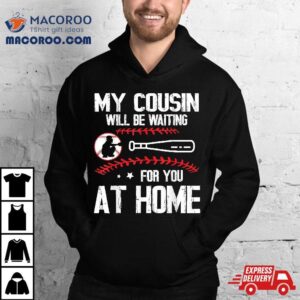 Baseball Player My Cousin Will Be Waiting For You At Home Tshirt