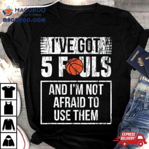 Basketball Ive Got 5 Fouls Funny Player Gift Shirt