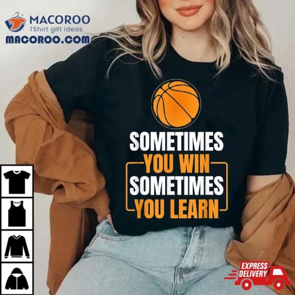 Basketball Net Team Sometimes You Win Learn Shirt