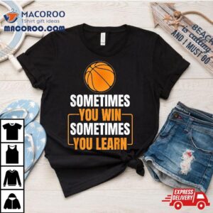 Basketball Net Team Sometimes You Win Learn Tshirt