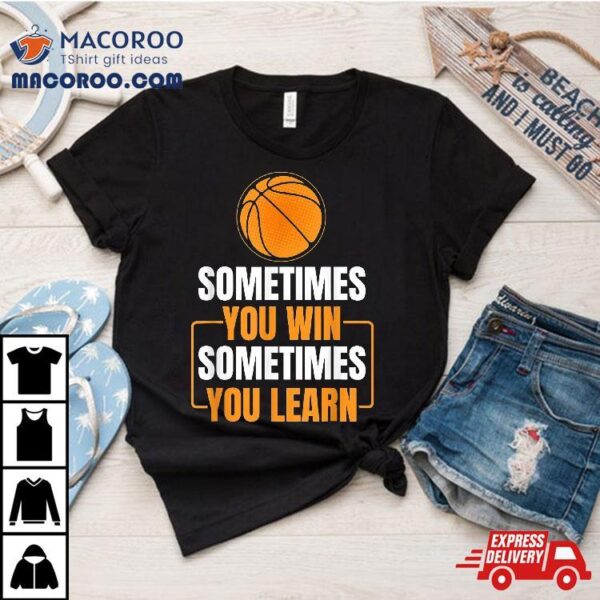 Basketball Net Team Sometimes You Win Learn Shirt