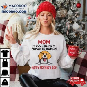 Beagle Mom You Are My Favorite Human Happy Mother’s Day Shirt