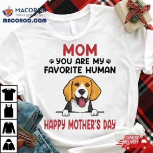 Beagle Mom You Are My Favorite Human Happy Mother S Day Tshirt