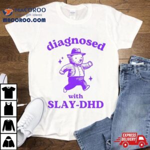 Bear Diagnosed With Slay Dhd Tshirt