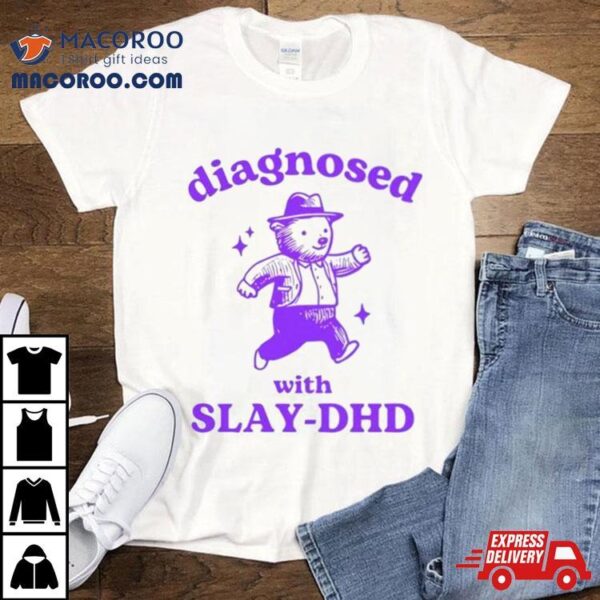 Bear Diagnosed With Slay Dhd Shirt