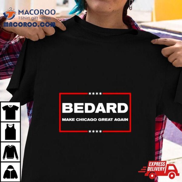 Bedard Make Chicago Great Again Shirt