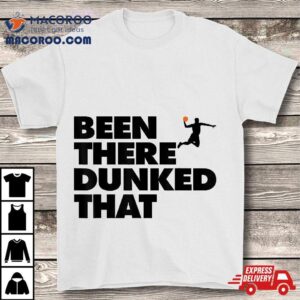 Been There Dunked That Funny Basketball Dunk Tshirt